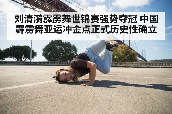刘清漪霹雳舞世锦赛强势夺冠 中国霹雳舞亚运冲金点正式历史性确立